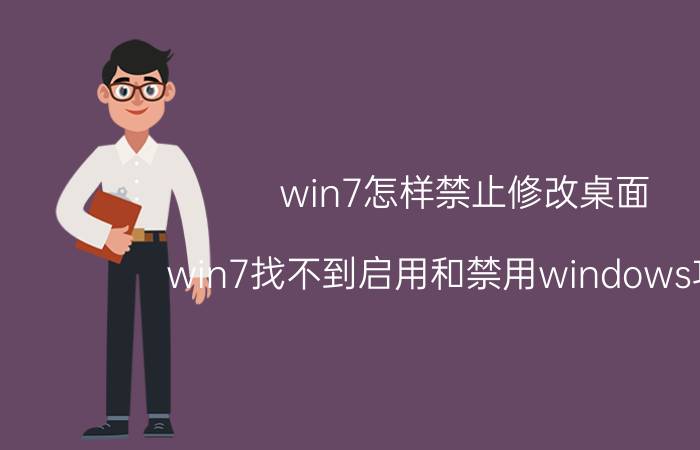 win7怎样禁止修改桌面 win7找不到启用和禁用windows功能？